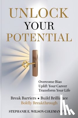 Wilson-Coleman, Stephanie - Unlock Your Potential: Overcome Bias, Uplift Your Career Transform Your Life