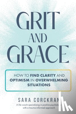Corckran, Sara - Grit and Grace How to Find Clarity and Optimism in Overwhelming Situations
