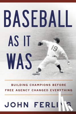 Ferling, John E. - Baseball as It Was: Building Champions Before Free Agency Changed Everything