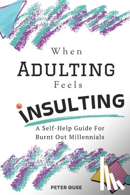 Guse, Peter - When Adulting Feels Insulting: A Self-Help Guide for Burnt Out Millennials