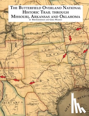 Crossman, Bob O, Wadley, Greg - The Butterfield Overland National Historic Trail Through Missouri, Arkansas & Oklahoma