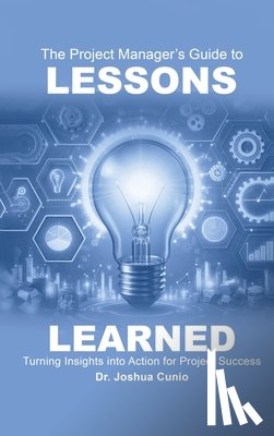 Cunio, Joshua - The Project Manager's Guide to Lessons Learned