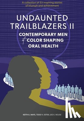 Mays, Keith A. - Undaunted Trailblazers II: Contemporary Men of Color Shaping Oral Health
