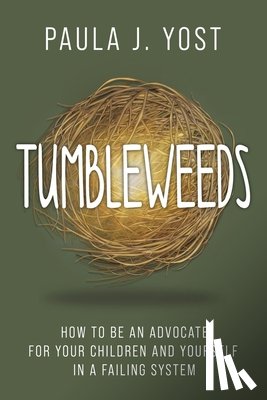 Yost, Paula - Tumbleweeds: How to be an Advocate for Your Children and Yourself in a Failing System