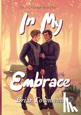 Townsend, Briar - In My Embrace: The Latch Trilogy: Book Three