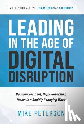 Peterson, Mike - Leading in the Age of Digital Disruption: Building Resilient, High-Performing Teams in a Rapidly Changing World
