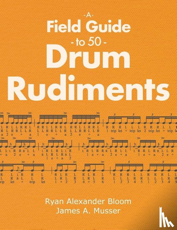 Bloom, Ryan Alexander, Musser, James A. - A Field Guide to 50 Drum Rudiments