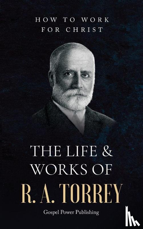 Torrey, R. A., Langton, J. D., Publishing, Gospel Power - Torrey, R: Life & Works Of R. A. Torrey Volume II