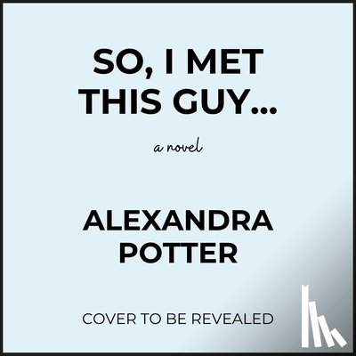 Potter, Alexandra - So, I Met This Guy
