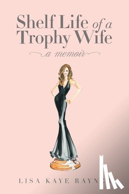 Rayner, Lisa Kaye - Shelf Life of a Trophy Wife