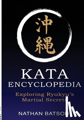 Batson, Nathan - Okinawa Kata Encyclopedia: Exploring Ryukyu's Martial Secrets