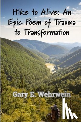 Wehrwein, Gary E. - Hike to Alive: An Epic Poem of Trauma to Transformation