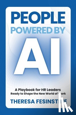 Fesinstine, Theresa - People Powered by AI: A Playbook for HR Leaders Ready to Shape the New World of Work