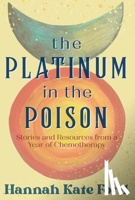 Ford, Hannah Kate - The Platinum in the Poison: Stories and Resources from a Year of Chemotherapy