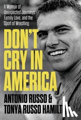 Russo, Antonio - Don't Cry in America: A Memoir of Unexpected Journeys, Family Love, and the Sport of Wrestling