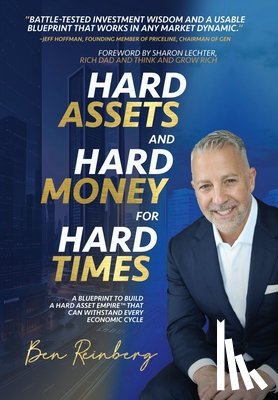 Reinberg, Ben - Hard Assets and Hard Money for Hard Times: A Blueprint to Build a Hard Asset Empire to Withstand Every Economic Cycle