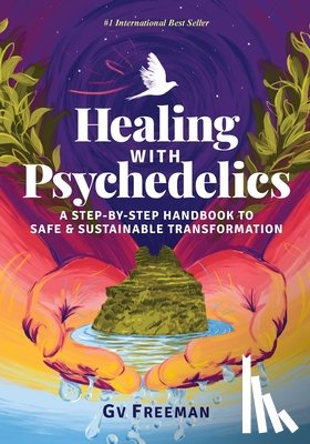 Freeman, Gv - Healing with Psychedelics: A Step-by-Step Handbook to Safe and Sustainable Transformation