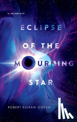 Ogden, Robert E. - Eclipse of the Mourning Star: A Memoir