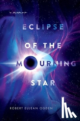 Ogden, Robert E. - Eclipse of the Mourning Star: A Memoir