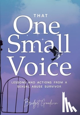 Goodwin, Bridget - That One Small Voice: Lessons & Actions from a Sexual Abuse Survivor