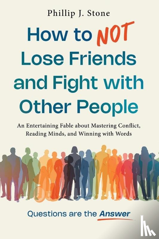 Stone, Phillip J. - How to NOT Lose Friends and Fight with Other People