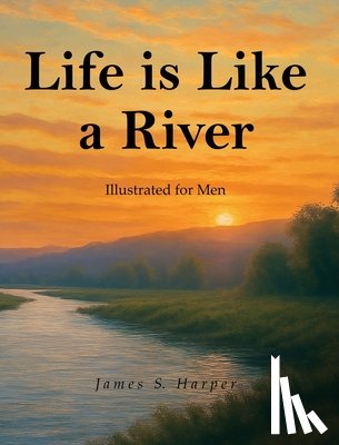 Harper, James S. - Life Is Like A River (Illustrated for Men)