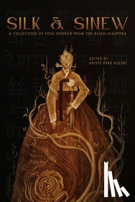 Kulski, Kristy Park - Silk & Sinew: A Collection of Folk Horror from the Asian Diaspora
