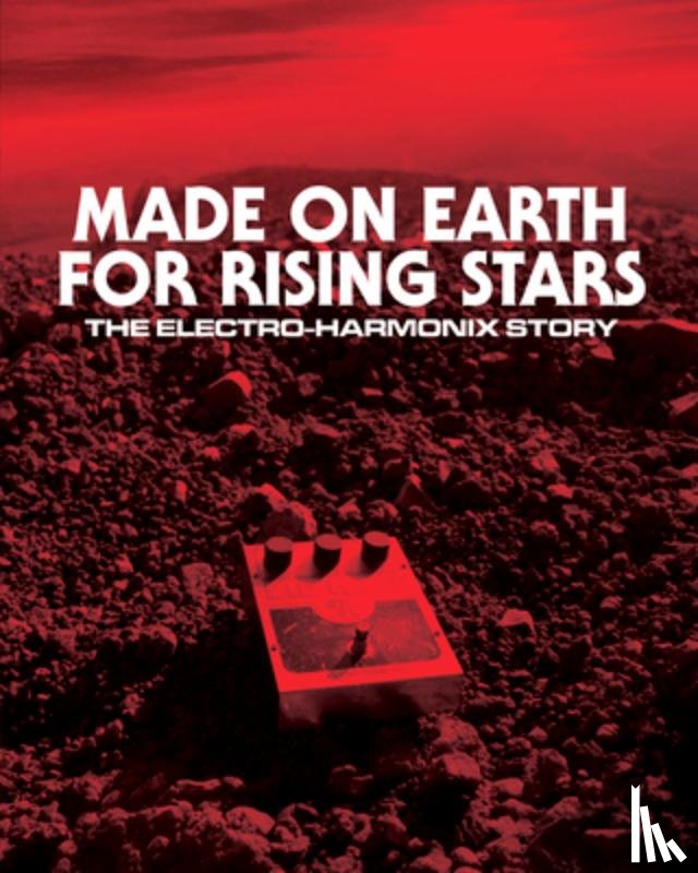 Scott, Josh - Made on Earth for Rising Stars: The Electro-Harmonix Story