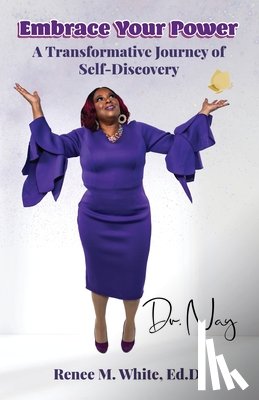 White Ed D., Nay Renee M. - Embrace Your Power: A Transformative Journey of Self-Discovery