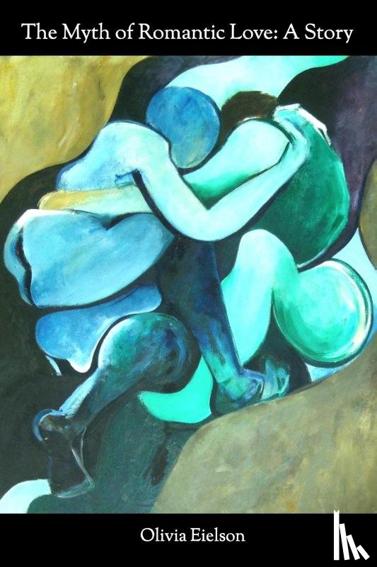 Eielson, Olivia - The Myth of Romantic Love