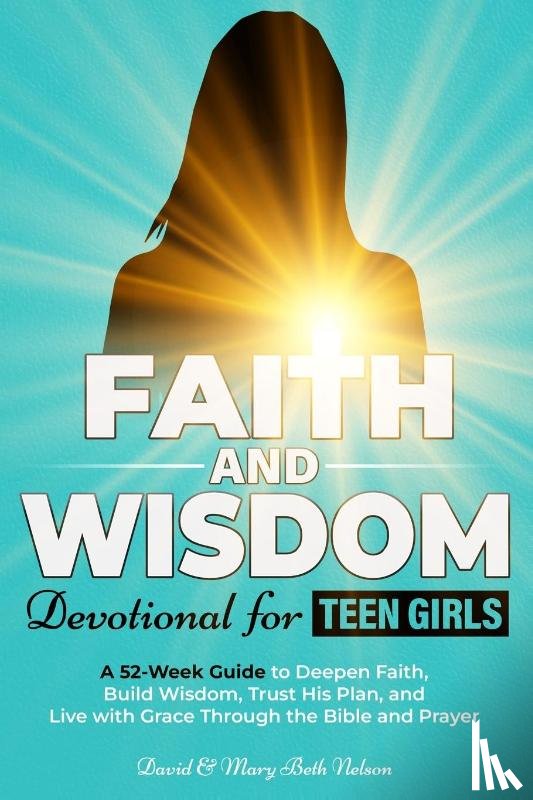 Nelson, David & Mary Beth - Faith and Wisdom -- Devotional for Teen Girls