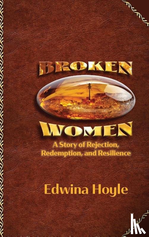 Hoyle, Edwina - BROKEN WOMEN A Story of Rejection, Redemption, Resilience