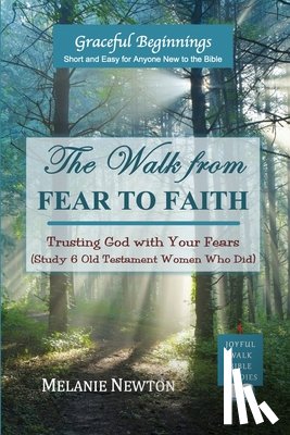 Newton, Melanie - The Walk from Fear to Faith
