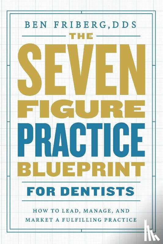 Friberg, Ben - The Seven-Figure Practice Blueprint For Dentists