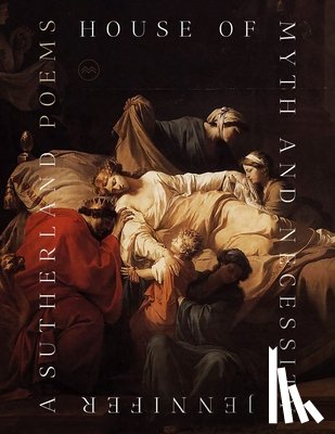 Sutherland, Jennifer A. - House of Myth and Necessity: Poems