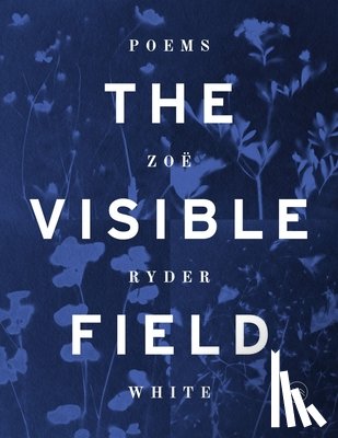 White, Zoë Ryder - The Visible Field: Poems