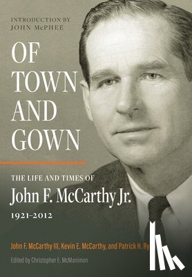 McCarthy, John F. - Of Town and Gown: The Life and Times of John F. McCarthy Jr. 1921-2012