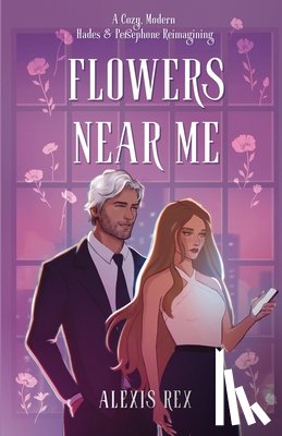 Rex, Alexis - Flowers Near Me: Love Blooms in the Shadows of Olympus