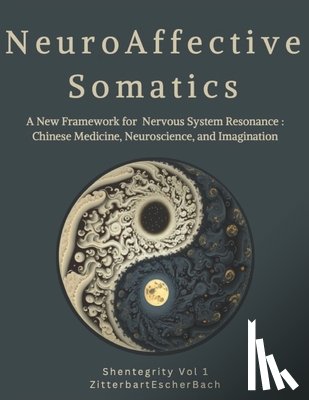 Zitterbart Ma, Katherine - Neuroaffective Somatics: A New Framework for Nervous System Resonance: Chinese Medicine, Neuroscience, and Imagination