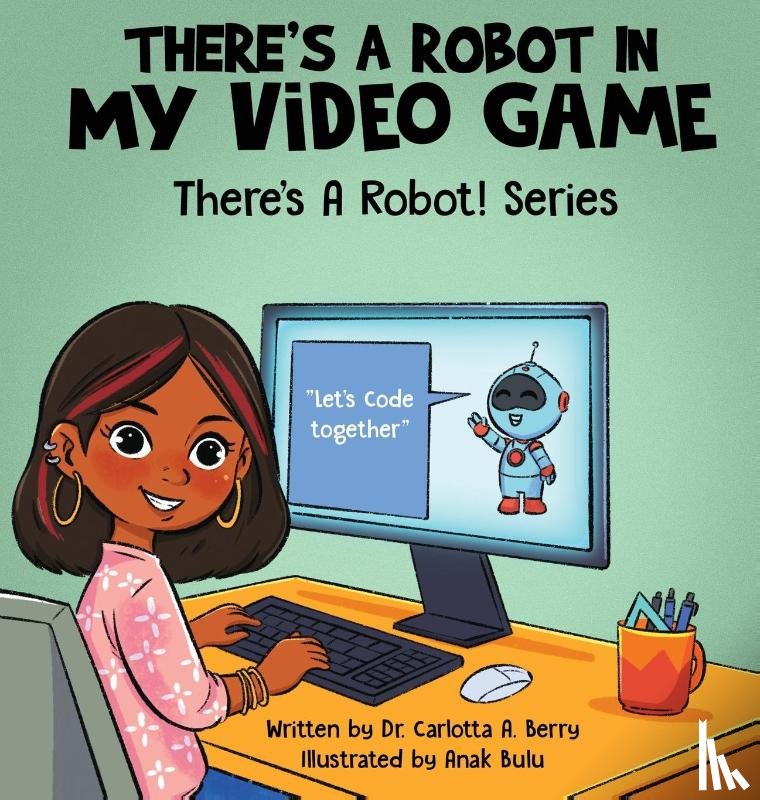 Berry, Carlotta A. - There's a Robot in my Video Game