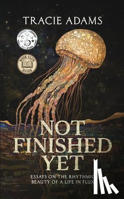 Adams, Tracie - Not Finished Yet: Essays on the Rhythmic Beauty of a Life in Flux