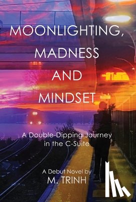 Trinh, M. - Moonlighting, Madness, and Mindset: A Double-Dipping Journey in the C-Suite