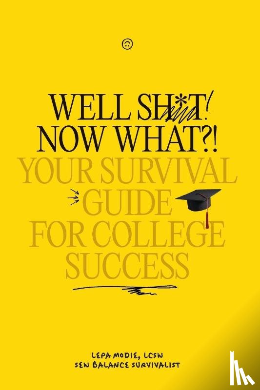 Modie, Lepa - Well Sh*t! Now What?! Your Survival Guide for College Success