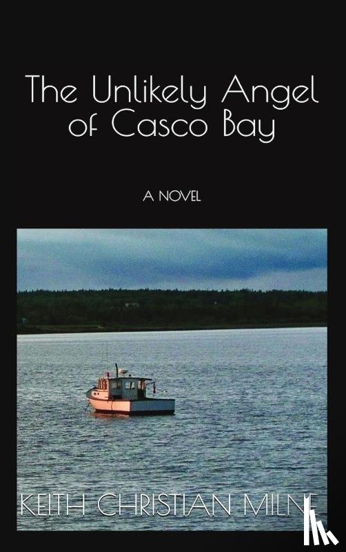Milne, Keith Christian - The Unlikely Angel of Casco Bay