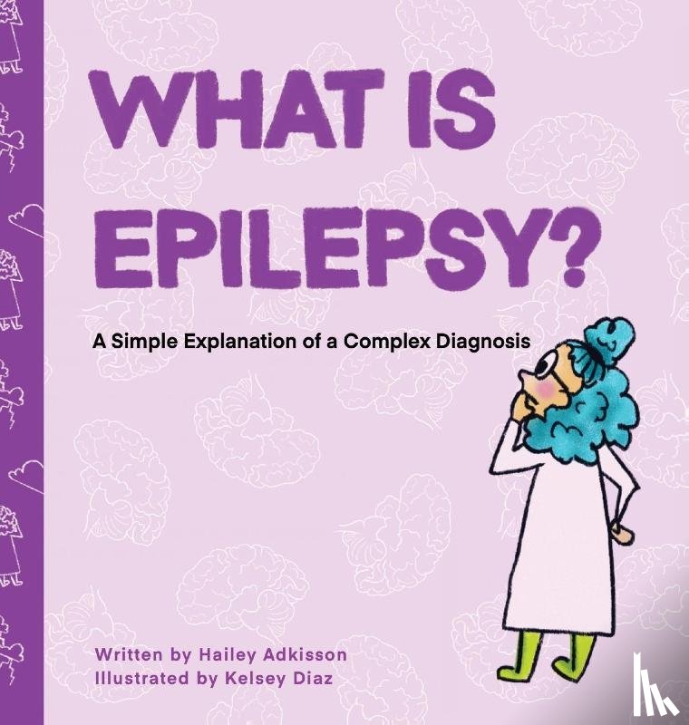Adkisson, Hailey - What is Epilepsy? A Simple Explanation of a Complex Diagnosis