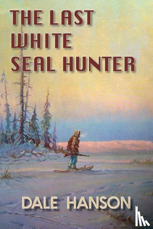 Hanson, Dale - The Last White Seal Hunter