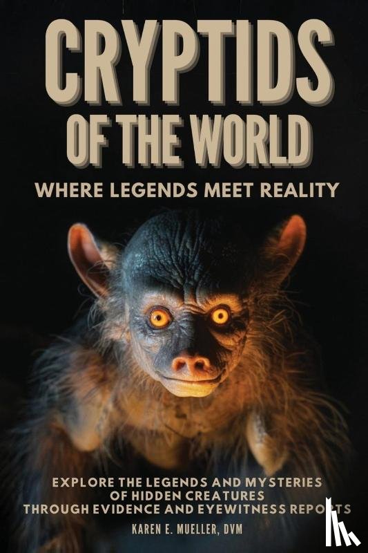 Mueller, DVM Karen E. - Cryptids of the World, Where Legends Meet Reality