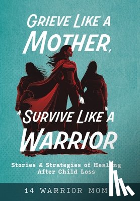 Davis, Michele - Grieve Like A Mother, Survive Like A Warrior: Stories & Strategies of Healing After Child Loss