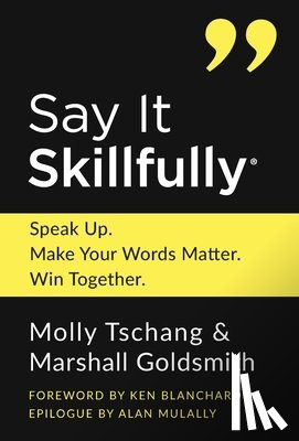 Tschang, Molly - Say It Skillfully: Speak Up. Make Your Words Matter. Win Together.