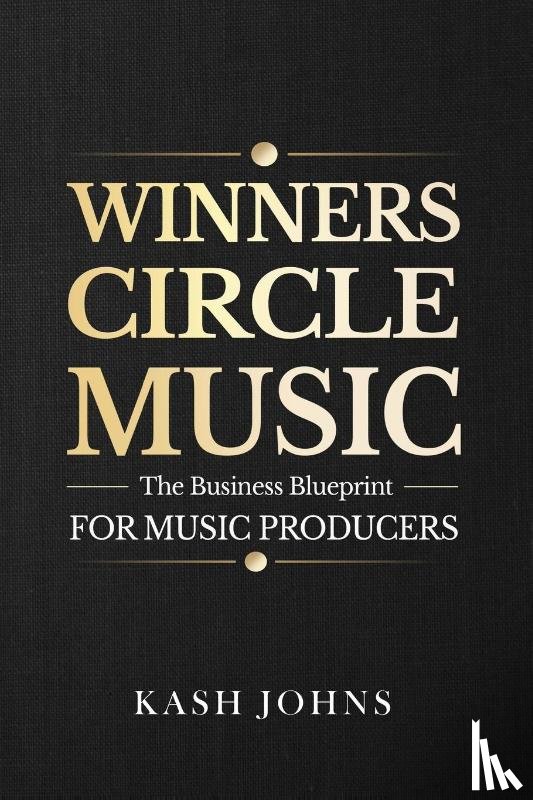 Johns, Kash - Winners Circle Music - The Business Blueprint For Music Producers